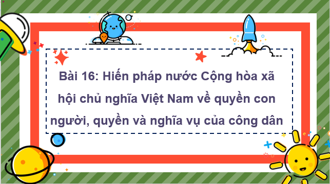 Giáo án điện tử KTPL 10 Cánh diều Bài 16: Hiến pháp nước Cộng hòa xã hội chủ nghĩa Việt Nam về quyền con người, quyền và nghĩa vụ cơ bản của công dân | PPT Kinh tế Pháp luật 10