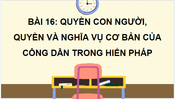 Giáo án điện tử KTPL 10 Kết nối tri thức Bài 16: Quyền con người, quyền và nghĩa vụ cơ bản của công dân trong Hiến pháp | PPT Kinh tế Pháp luật 10