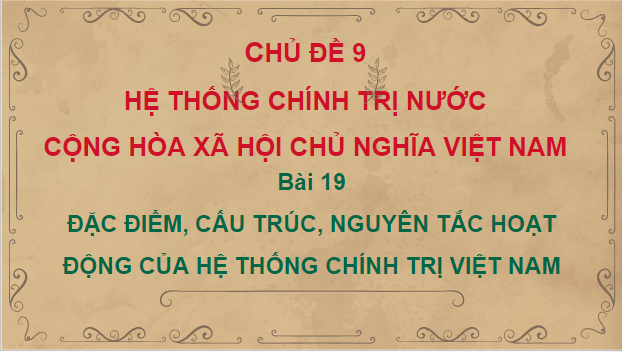 Giáo án điện tử KTPL 10 Kết nối tri thức Bài 19: Đặc điểm, cấu trúc và nguyên tắc hoạt động của hệ thống chính trị Việt Nam | PPT Kinh tế Pháp luật 10