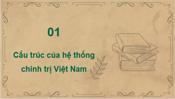 Giáo án điện tử KTPL 10 Kết nối tri thức Bài 19: Đặc điểm, cấu trúc và nguyên tắc hoạt động của hệ thống chính trị Việt Nam | PPT Kinh tế Pháp luật 10