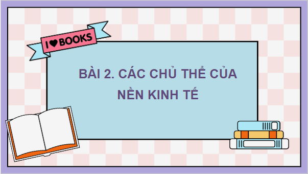 Giáo án điện tử KTPL 10 Cánh diều Bài 2: Các chủ thể của nền kinh tế | PPT Kinh tế Pháp luật 10