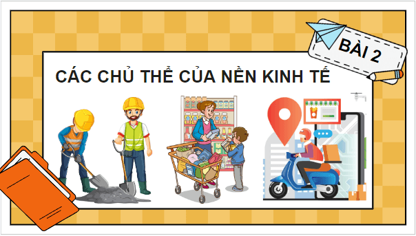 Giáo án điện tử KTPL 10 Kết nối tri thức Bài 2: Các chủ thể của nền kinh tế | PPT Kinh tế Pháp luật 10