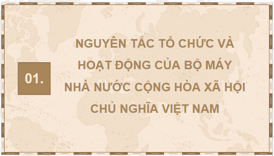 Giáo án điện tử KTPL 10 Kết nối tri thức Bài 20: Đặc điểm, nguyên tắc tổ chức và hoạt động của bộ máy nhà nước Cộng hòa xã hội chủ nghĩa Việt Nam | PPT Kinh tế Pháp luật 10