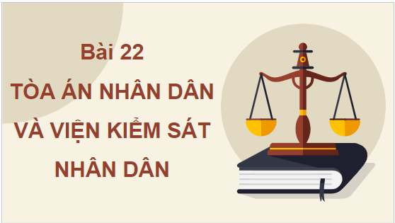 Giáo án điện tử KTPL 10 Kết nối tri thức Bài 22: Tòa án nhân dân và Viện kiểm sát nhân dân | PPT Kinh tế Pháp luật 10