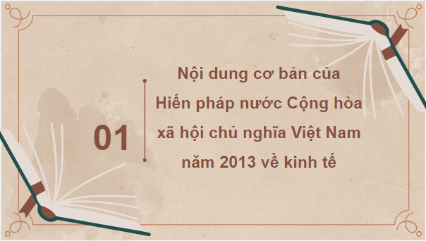 Giáo án điện tử KTPL 10 Chân trời sáng tạo Bài 23: Nội dung cơ bản của hiến pháp nước Cộng hòa xã hội chủ nghĩa Việt Nam năm 2013 về kinh tế, văn hóa, giáo dục, khoa học, công nghệ và môi trường | PPT Kinh tế Pháp luật 10