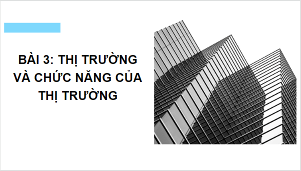 Giáo án điện tử KTPL 10 Chân trời sáng tạo Bài 3: Thị trường và chức năng của thị trường | PPT Kinh tế Pháp luật 10