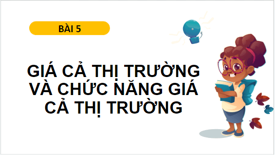 Giáo án điện tử KTPL 10 Chân trời sáng tạo Bài 5: Giá cả thị trường và chức năng của giá cả thị trường | PPT Kinh tế Pháp luật 10