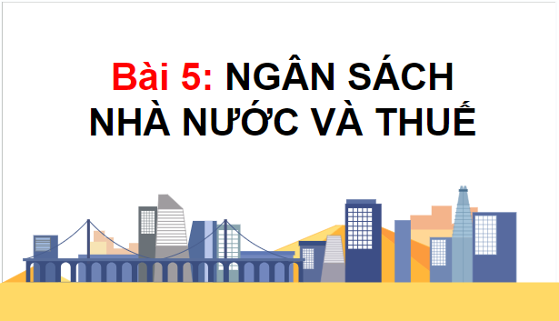 Giáo án điện tử KTPL 10 Kết nối tri thức Bài 5: Ngân sách nhà nước | PPT Kinh tế Pháp luật 10