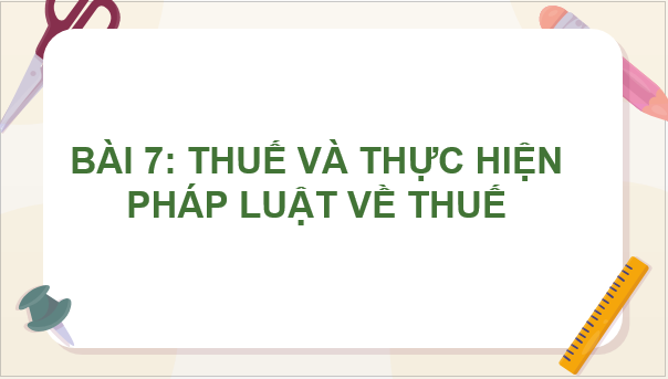 Giáo án điện tử KTPL 10 Chân trời sáng tạo Bài 7: Thuế và thực hiện pháp luật về thuế | PPT Kinh tế Pháp luật 10