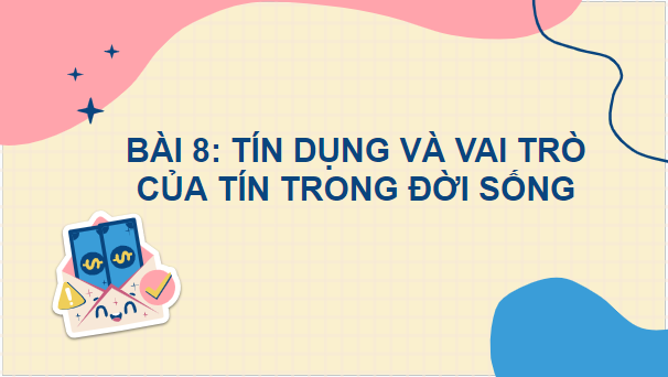 Giáo án điện tử KTPL 10 Kết nối tri thức Bài 8: Tín dụng và vai trò của tín dụng trong đời sống | PPT Kinh tế Pháp luật 10