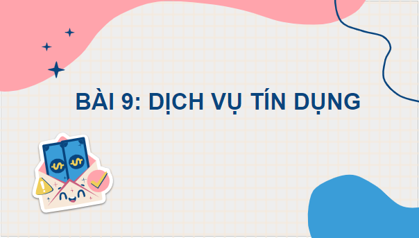 Giáo án điện tử KTPL 10 Kết nối tri thức Bài 9: Dịch vụ tín dụng | PPT Kinh tế Pháp luật 10