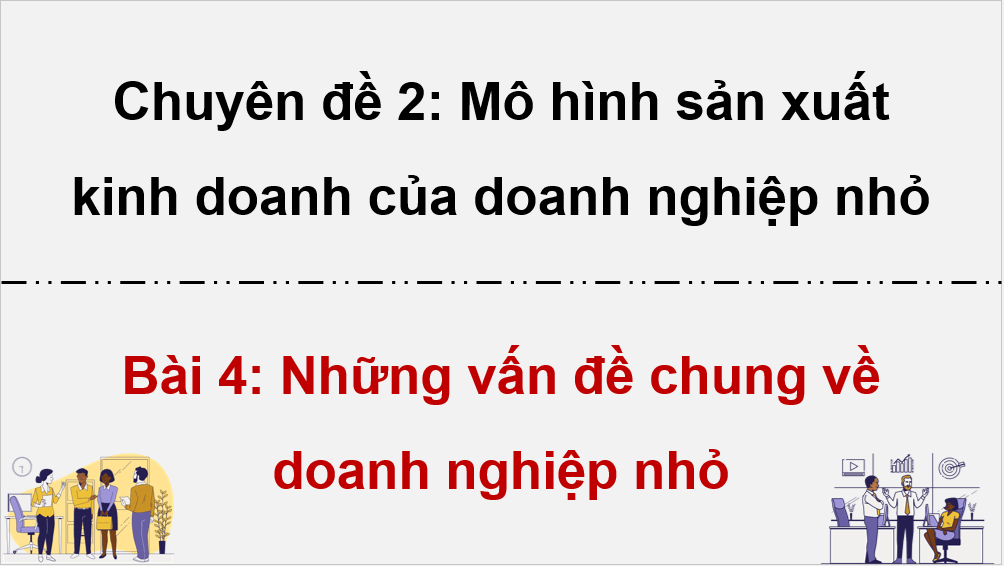Giáo án điện tử Chuyên đề KTPL 10 Kết nối tri thức Bài 4: Những vấn đề chung về doanh nghiệp nhỏ | PPT Chuyên đề Kinh tế Pháp luật 10