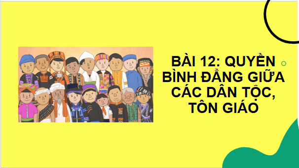 Giáo án điện tử KTPL 11 Cánh diều Bài 12: Quyền bình đẳng giữa các dân tộc, tôn giáo | PPT Kinh tế Pháp luật 11