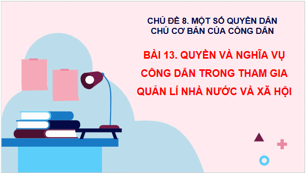 Giáo án điện tử KTPL 11 Cánh diều Bài 13: Quyền và nghĩa vụ của công dân trong tham gia quản lí nhà nước và xã hội | PPT Kinh tế Pháp luật 11