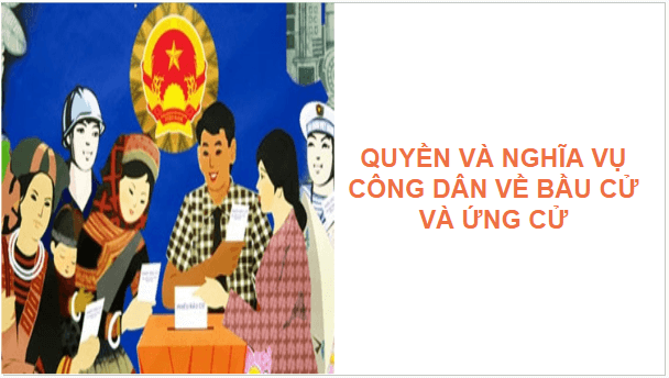 Giáo án điện tử KTPL 11 Cánh diều Bài 14: Quyền và nghĩa vụ công dân về bầu cử và ứng cử | PPT Kinh tế Pháp luật 11