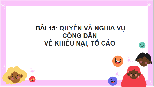 Giáo án điện tử KTPL 11 Cánh diều Bài 15: Quyền và nghĩa vụ công dân về khiếu nại, tố cáo | PPT Kinh tế Pháp luật 11