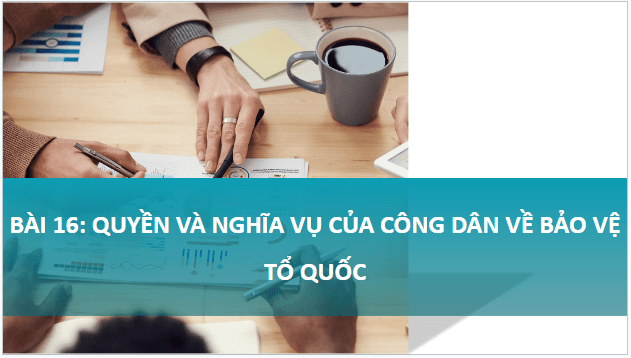 Giáo án điện tử KTPL 11 Kết nối tri thức Bài 16: Quyền và nghĩa vụ cơ bản của công dân về bảo vệ Tổ quốc | PPT Kinh tế Pháp luật 11