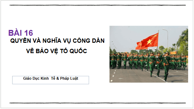 Giáo án điện tử KTPL 11 Chân trời sáng tạo Bài 16: Quyền và nghĩa vụ công dân về bảo vệ tổ quốc | PPT Kinh tế Pháp luật 11