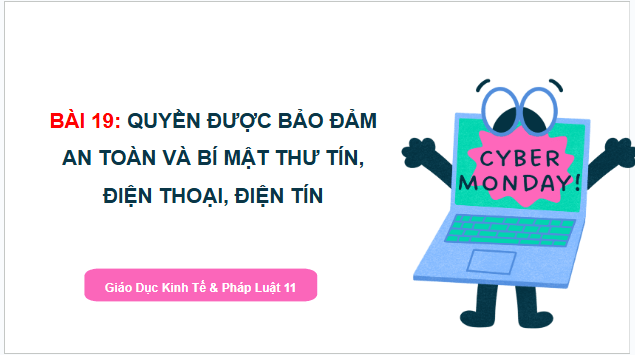 Giáo án điện tử KTPL 11 Chân trời sáng tạo Bài 19: Quyền được bảo đảm an toàn và bí mật thư tín, điện thoại, điện tín | PPT Kinh tế Pháp luật 11