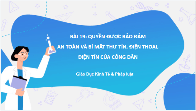 Giáo án điện tử KTPL 11 Kết nối tri thức Bài 19: Quyền được đảm bảo an toàn và bí mật thư tín, điện thoại, điện tín của công dân | PPT Kinh tế Pháp luật 11