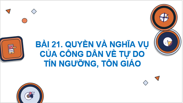 Giáo án điện tử KTPL 11 Cánh diều Bài 21: Quyền và nghĩa vụ công dân về tự do tín ngưỡng và tôn giáo | PPT Kinh tế Pháp luật 11