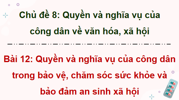 Giáo án điện tử KTPL 12 Cánh diều Bài 12: Quyền và nghĩa vụ của công dân trong bảo vệ, chăm sóc sức khoẻ và bảo đảm an sinh xã hội | PPT Kinh tế Pháp luật 12