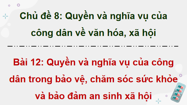 Giáo án điện tử KTPL 12 Kết nối tri thức Bài 12: Quyền và nghĩa vụ của công dân trong bảo vệ, chăm sóc sức khoẻ và bảo đảm an sinh xã hội | PPT Kinh tế Pháp luật 12