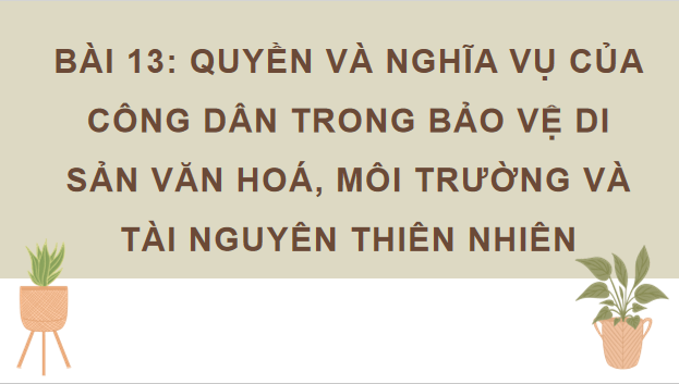 Giáo án điện tử KTPL 12 Kết nối tri thức Bài 13: Quyền và nghĩa vụ của công dân trong bảo vệ di sản văn hoá, môi trường và tài nguyên thiên nhiên | PPT Kinh tế Pháp luật 12