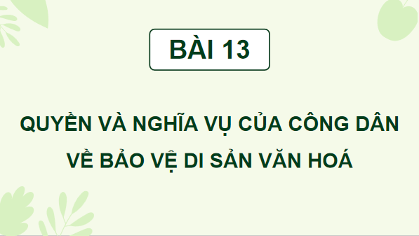 Giáo án điện tử KTPL 12 Cánh diều Bài 13: Quyền và nghĩa vụ của công dân trong bảo vệ di sản văn hoá | PPT Kinh tế Pháp luật 12