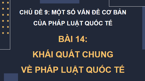 Giáo án điện tử KTPL 12 Chân trời sáng tạo Bài 14: Một số vấn đề chung về pháp luật quốc tế | PPT Kinh tế Pháp luật 12