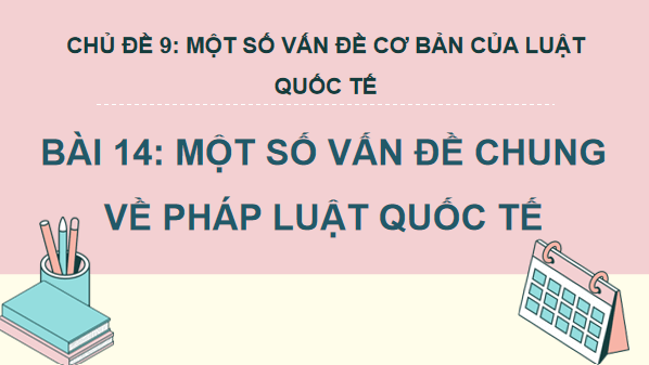 Giáo án điện tử KTPL 12 Kết nối tri thức Bài 14: Một số vấn đề chung về pháp luật quốc tế | PPT Kinh tế Pháp luật 12