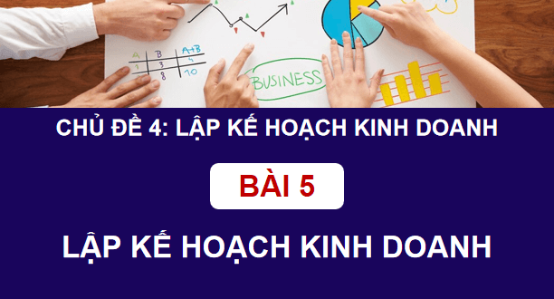 Giáo án điện tử KTPL 12 Cánh diều Bài 5: Lập kế hoạch kinh doanh | PPT Kinh tế Pháp luật 12