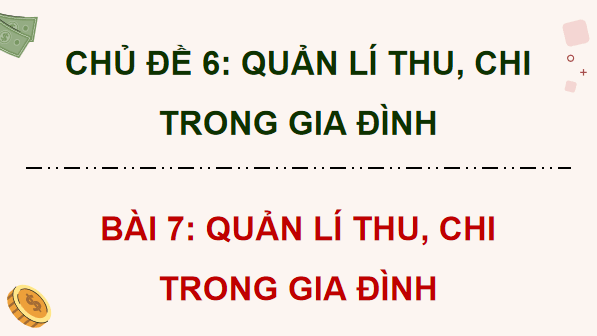 Giáo án điện tử KTPL 12 Chân trời sáng tạo Bài 7: Quản lí thu, chi trong gia đình | PPT Kinh tế Pháp luật 12
