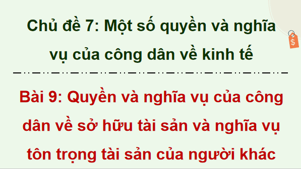 Giáo án điện tử KTPL 12 Cánh diều Bài 9: Quyền và nghĩa vụ của công dân về sở hữu tài sản; tôn trọng tài sản của người khác | PPT Kinh tế Pháp luật 12