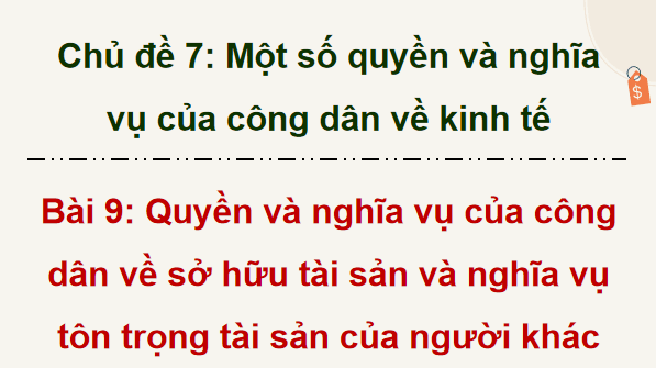 Giáo án điện tử KTPL 12 Chân trời sáng tạo Bài 9: Quyền và nghĩa vụ của công dân về sở hữu tài sản và tôn trọng tài sản của người khác | PPT Kinh tế Pháp luật 12