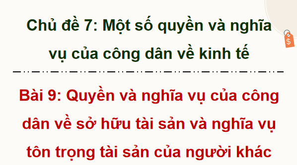 Giáo án điện tử KTPL 12 Kết nối tri thức Bài 9: Quyền và nghĩa vụ của công dân về sở hữu tài sản và tôn trọng tài sản của người khác | PPT Kinh tế Pháp luật 12