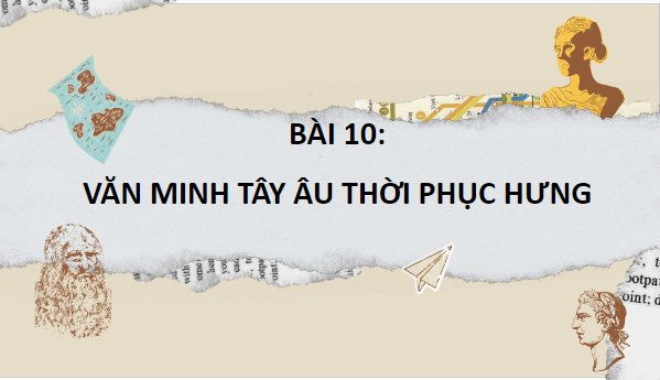 Giáo án điện tử Lịch Sử 10 Chân trời sáng tạo Bài 10: Văn minh tây âu thời phục hưng | PPT Lịch Sử 10