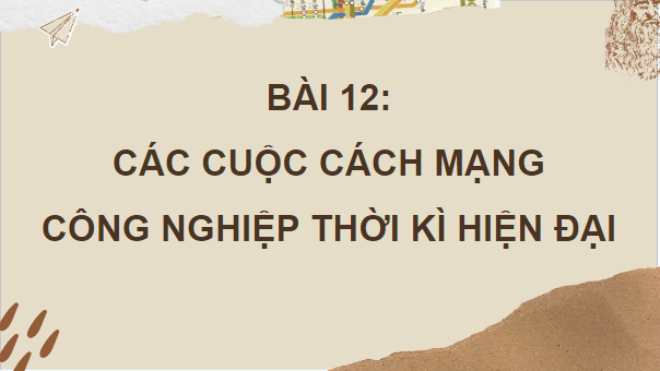 Giáo án điện tử Lịch Sử 10 Chân trời sáng tạo Bài 12: Các cuộc cách mạng công nghiệp thời kì hiện đại | PPT Lịch Sử 10