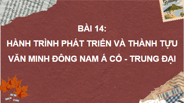 Giáo án điện tử Lịch Sử 10 Chân trời sáng tạo Bài 14: Hành trình phát triển và thành tựu văn minh Đông Nam Á cổ - trung đại | PPT Lịch Sử 10