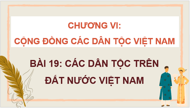 Giáo án điện tử Lịch Sử 10 Chân trời sáng tạo Bài 19: Các dân tộc trên đất nước Việt Nam | PPT Lịch Sử 10