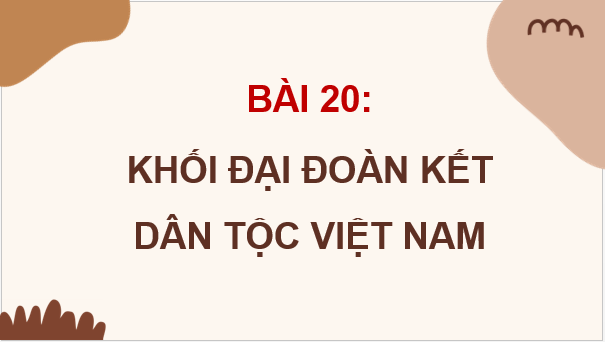 Giáo án điện tử Lịch Sử 10 Chân trời sáng tạo Bài 20: Khối đại đoàn kết dân tộc Việt Nam | PPT Lịch Sử 10