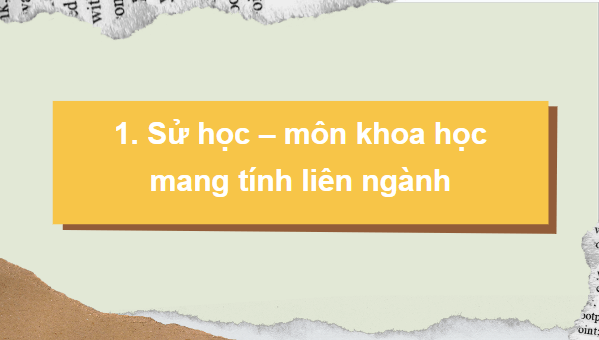 Giáo án điện tử Lịch Sử 10 Chân trời sáng tạo Bài 3: Sử học với các lĩnh vực khoa học khác | PPT Lịch Sử 10