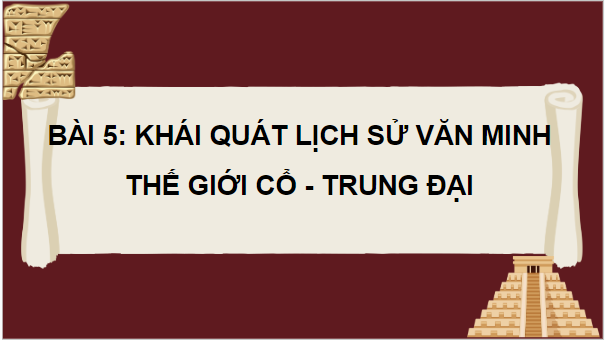 Giáo án điện tử Lịch Sử 10 Chân trời sáng tạo Bài 5: Khái quát lịch sử văn minh thế giới cổ - trung đại | PPT Lịch Sử 10