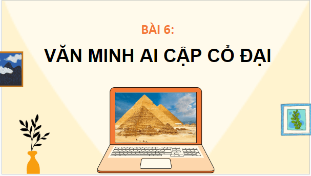 Giáo án điện tử Lịch Sử 10 Chân trời sáng tạo Bài 6: Văn minh Ai Cập | PPT Lịch Sử 10