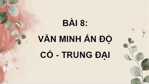 Giáo án điện tử Lịch Sử 10 Chân trời sáng tạo Bài 8: Văn minh Ân Độ cổ - trung đại | PPT Lịch Sử 10