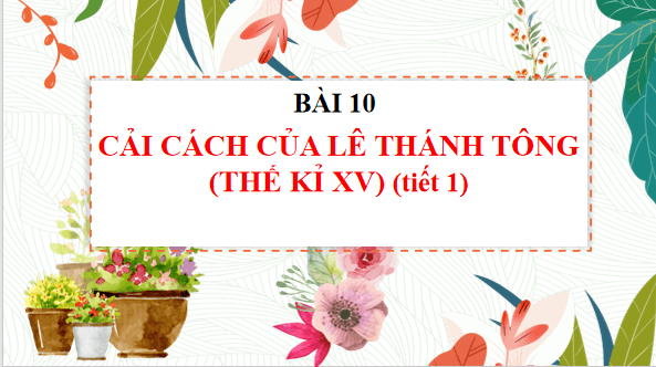 Giáo án điện tử Lịch Sử 11 Kết nối tri thức Bài 10: Cuộc cải cách của Lê Thánh Tông (thế kỉ XV) | PPT Lịch Sử 11