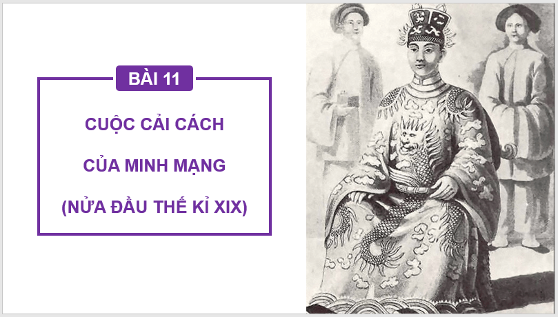 Giáo án điện tử Lịch Sử 11 Chân trời sáng tạo Bài 11: Cuộc cải cách của Minh Mạng (nửa đầu thế kỉ XIX) | PPT Lịch Sử 11