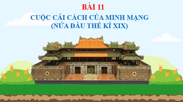Giáo án điện tử Lịch Sử 11 Kết nối tri thức Bài 11: Cuộc cải cách của Minh Mạng (nửa đầu thế kỉ XIX) | PPT Lịch Sử 11