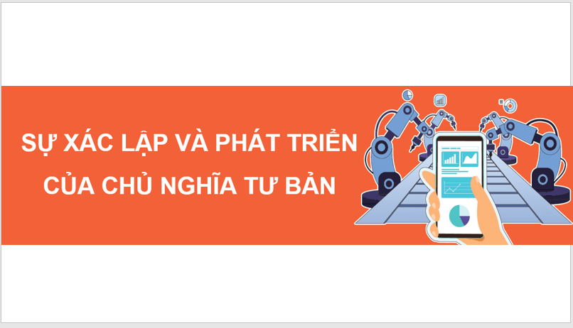 Giáo án điện tử Lịch Sử 11 Chân trời sáng tạo Bài 2: Sự xác lập và phát triển của chủ nghĩa tư bản | PPT Lịch Sử 11