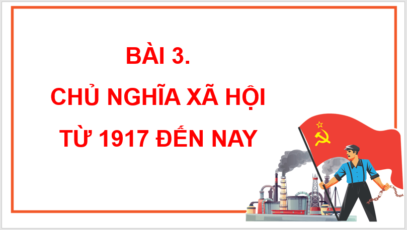 Giáo án điện tử Lịch Sử 11 Chân trời sáng tạo Bài 3: Liên bang Cộng hòa xã hội chủ nghĩa Xô Viết ra đời và sự phát triển của chủ nghĩa xã hội sau Chiến tranh thế giới thứ 2 | PPT Lịch Sử 11